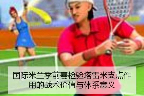 国际米兰季前赛检验塔雷米支点作用的战术价值与体系意义