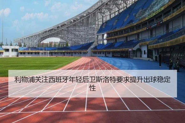 利物浦关注西班牙年轻后卫斯洛特要求提升出球稳定性